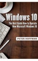 Windows 10: The Best Guide How to Operate New Microsoft Windows 10 (Tips and Tricks, User Manual, User Guide, Updated and Edited, Windows for Beginners)