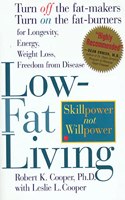 Low-Fat Living: Turn off the Fat-Makers, Turn on the Fat-Burners for Longevity, Energy, Weight Loss, Freedom from Disease