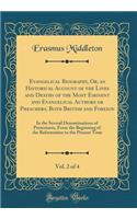 Evangelical Biography, Or, an Historical Account of the Lives and Deaths of the Most Eminent and Evangelical Authors or Preachers, Both British and Foreign, Vol. 2 of 4: In the Several Denominations of Protestants, from the Beginning of the Reforma