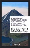 Manual of Practical Physics, for Students of Science and Engineering, Vol. I