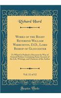 Works of the Right Reverend William Warburton, D.D., Lord Bishop of Gloucester, Vol. 11 of 12: To Which Is Prefixed a Discourse by Way of General Preface; Containing Some Account of the Life, Writings, and Character of the Author (Classic Reprint)