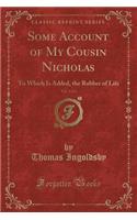 Some Account of My Cousin Nicholas, Vol. 1 of 3: To Which Is Added, the Rubber of Life (Classic Reprint)