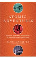 Atomic Adventures: Secret Islands, Forgotten N-Rays, and Isotopic Murder: A Journey Into the Wild World of Nuclear Science