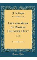 Life and Work of Romesh Chunder Dutt: C. I. E (Classic Reprint)