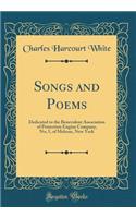 Songs and Poems: Dedicated to the Benevolent Association of Protection Engine Company, No; 5, of Melrose, New York (Classic Reprint)