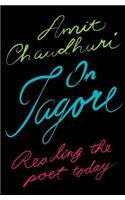 On Tagore Reading the Poet Today