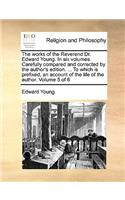 The Works of the Reverend Dr. Edward Young. in Six Volumes. Carefully Compared and Corrected by the Author's Edition. ... to Which Is Prefixed, an Account of the Life of the Author. Volume 5 of 6