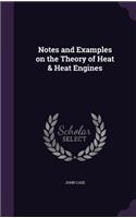 Notes and Examples on the Theory of Heat & Heat Engines