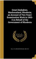 Great Zimbabwe, Mashonaland, Rhodesia; an Account of Two Years' Examination Work in 1902-4 on Behalf of the Government of Rhodesia