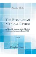 The Birmingham Medical Review, Vol. 49: A Monthly Journal of the Medical Sciences; January to June, 1901 (Classic Reprint)