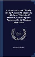 Erasmus In Praise Of Folly [tr. By W. Kennett] Illustr. By H. Holbein, With Life Of Erasmus, And His Epistle Addressed To Sir Thomas More. Repr