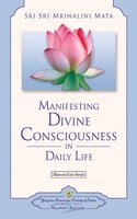 Manifesting Divine Consciousness in Daily Life (How-to-Live Series)