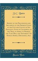 Report of the Proceedings and Arguments in the Probate Court of the City and County of San Francisco, State of California, on the Trial to Admit to Probate the 