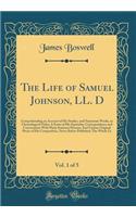 The Life of Samuel Johnson, LL. D, Vol. 1 of 5: Comprehending an Account of His Studies, and Numerous Works, in Chronological Order; A Series of His Epistolary Correspondence and Conversation with Many Eminent Persons; And Various Original Pieces o