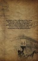 history of the sufferings of Mr. Lewis de Marolles, and Mr. Isaac Le Fevre, upon the revocation of the Edict of Nantz to which is prefixed, A general account of the treatment of the Protestants in the gallies of France