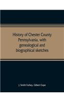 History of Chester County, Pennsylvania, with genealogical and biographical sketches