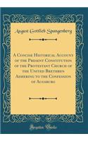 A Concise Historical Account of the Present Constitution of the Protestant Church of the United Brethren Adhering to the Confession of Augsburg (Classic Reprint)