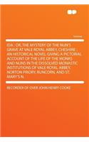 Ida: Or, the Mystery of the Nun's Grave at Vale Royal Abbey, Cheshire: An Historical Novel Giving a Pictorial Account of the Life of the Monks and Nuns in the Dissolved Monastic Institutions of Vale Royal Abbey, Norton Priory, Runcorn, and St. Mary