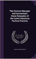 The Factory Manager and Accountant, Some Examples of the Latest American Factory Practice;