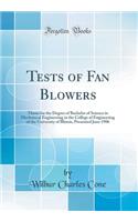 Tests of Fan Blowers: Thesis for the Degree of Bachelor of Science in Mechanical Engineering in the College of Engineering of the University of Illinois, Presented June 1906 (Classic Reprint)