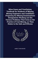 Mine Gases and Ventilation; Textbook for Students of Mining, Mining Engineers and Candidates Preparing for Mining Examinations Designed for Working out the Various Problems That Arise in the Practice of Coal Mining, as They Relate to the Safe and E