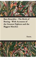 Bare Knuckles - The Birth of Boxing - With Accounts of the Greatest Fighters and the Biggest Matches