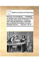 Medical commentaries, ... exhibiting a concise view of the latest and most important discoveries in medicine and medical philosophy. Collected and published by Andrew Duncan, ... Decade second. ... Volume 1 of 10