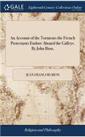 Account of the Torments the French Protestants Endure Aboard the Galleys. By John Bion,