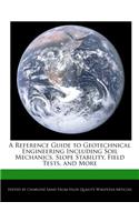 A Reference Guide to Geotechnical Engineering Including Soil Mechanics, Slope Stability, Field Tests, and More