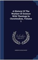 History Of The Warfare Of Science With Theology In Christendom, Volume 1