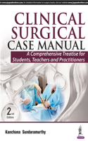 Clinical Surgical Case Manual : A Comprehensive Treatise for Students, Teachers and Practitioners
