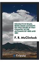 Holidays in Spain; being some account of two tours in that country in the autumns of 1880 and 1881