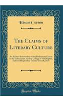 The Claims of Literary Culture: An Address Introductory to the Preliminary Course in the Hahnemann Medical College of Philadelphia; Delivered September Twenty-Seventh, 1875 (Classic Reprint)