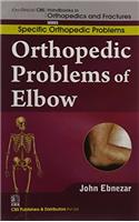 Orthopedic Problems Of Elbow (Handbooks In Orthopedics And Fractures Series, Vol. 44: Specific Orthopedic Problems )