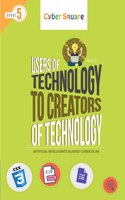 CLASS-5 CYBER SQUARE USERS OF TECHNOLOGY TO CREATORS OF TECHNOLOGY CBSE COMPUTER SCIENCE TEXTBOOK (ARTIFICIAL INTELLIGENCE ALIGNED CURRICULUM)