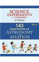 143 Experiments On Astronomy And Aviation - Volume 4 (Science Experiments for Children in 5 Volumes)