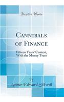 Cannibals of Finance: Fifteen Years' Contest, with the Money Trust (Classic Reprint)