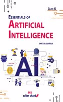 Essentials of Artificial Intelligence: Textbook for CBSE Class 11 (Foreword by Prof. V. Ramgopal Rao, Director, Indian Institute of Technology, Delhi)