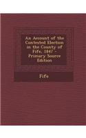 An Account of the Contested Election in the County of Fife, 1847