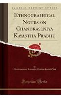 Ethnographical Notes on Chandraseniya Kayastha Prabhu (Classic Reprint)