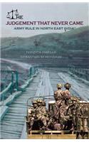 The Judgement that Never Came : Army Rule in North East India