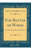 For Better or Worse: A Book for Some Men and All Women (Classic Reprint)