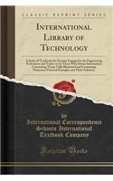 International Library of Technology: A Series of Textbooks for Persons Engaged in the Engineering Professions and Trades or for Those Who Desire Information Concerning Them, Fully Illustrated and Containing Numerous Practical Examples and Their Sol