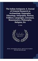 Indian Antiquary; A Journal of Oriental Research in Archaeology, Epigraphy, Ethnology, Geography, History, Folklore, Languages, Literature, Numismatics, Philosophy, Religion, Etc