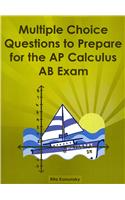 Multiple Choice Questions to Prepare for the AP Calculus AB Exam: Calculus AB Exam Preparation Workbook