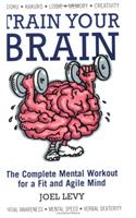 Train Your Brain: The Complete Mental Workout for a Fit and Agile Mind