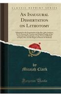 An Inaugural Dissertation on Lithotomy: Submitted to the Examination of the Rev. John Andrews, D. D. Provost, the Trustees and Medical Faculty of the University of Pennsylvania, on the Twenty-Fifth Day of April, 1811, for the Degree of Doctor of Me