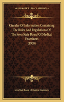 Circular Of Information Containing The Rules And Regulations Of The Iowa State Board Of Medical Examiners (1908)