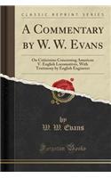 A Commentary by W. W. Evans: On Criticisims Concerning American V. English Locomotives, with Testimony by English Engineers (Classic Reprint)