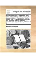 Montaigne's essays in three books. With notes and quotations. And an account of the author's life. ... Translated by Charles Cotton, Esq. ... The sixth edition corrected and amended. With the addition of a complete table to each volume. Volume 2 of